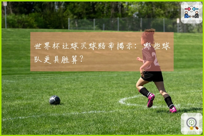 世界杯让球买球赔率揭示：哪些球队更具胜算？