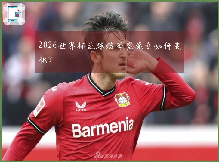 2026世界杯让球赔率究竟会如何变化？